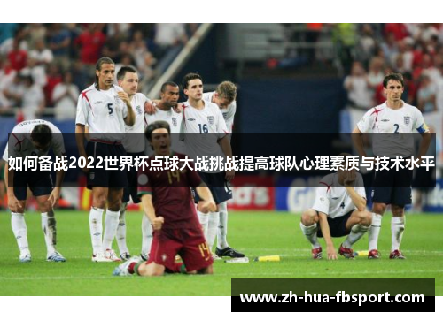 如何备战2022世界杯点球大战挑战提高球队心理素质与技术水平