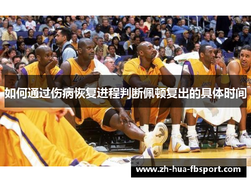 如何通过伤病恢复进程判断佩顿复出的具体时间