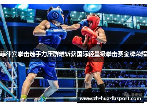 菲律宾拳击选手力压群雄斩获国际轻量级拳击赛金牌荣耀