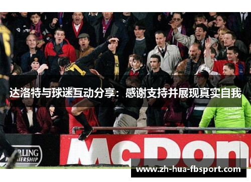 达洛特与球迷互动分享：感谢支持并展现真实自我