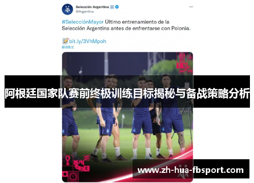 阿根廷国家队赛前终极训练目标揭秘与备战策略分析 阿根廷国家队赛前终极训练目标揭秘与备战策略分析
