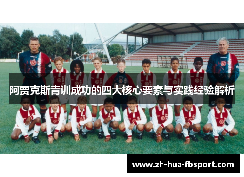 阿贾克斯青训成功的四大核心要素与实践经验解析 阿贾克斯青训成功的四大核心要素与实践经验解析