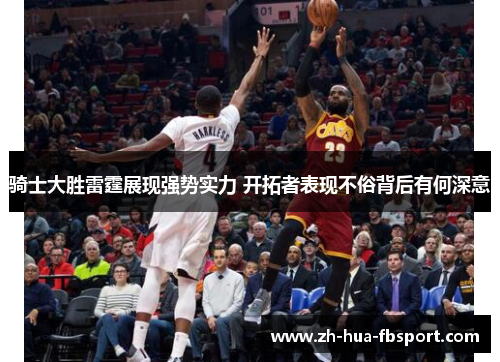 骑士大胜雷霆展现强势实力 开拓者表现不俗背后有何深意