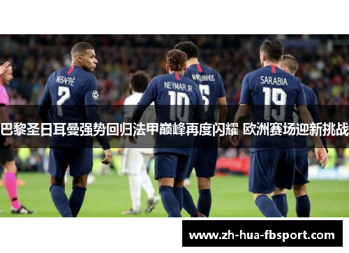 巴黎圣日耳曼强势回归法甲巅峰再度闪耀 欧洲赛场迎新挑战 巴黎圣日耳曼强势回归法甲巅峰再度闪耀 欧洲赛场迎新挑战