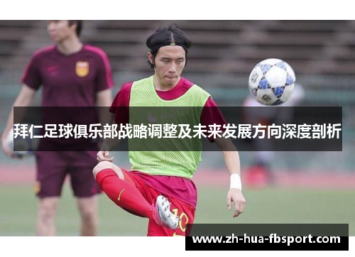 拜仁足球俱乐部战略调整及未来发展方向深度剖析 拜仁足球俱乐部战略调整及未来发展方向深度剖析
