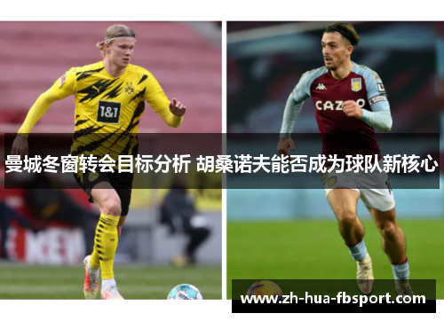 曼城冬窗转会目标分析 胡桑诺夫能否成为球队新核心 曼城冬窗转会目标分析 胡桑诺夫能否成为球队新核心