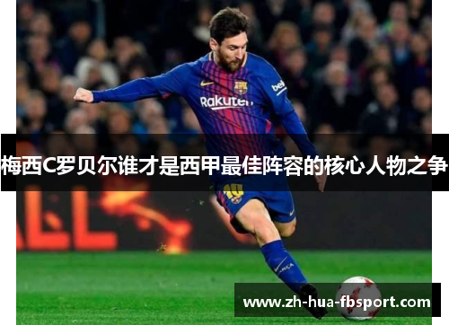 梅西C罗贝尔谁才是西甲最佳阵容的核心人物之争 梅西C罗贝尔谁才是西甲最佳阵容的核心人物之争