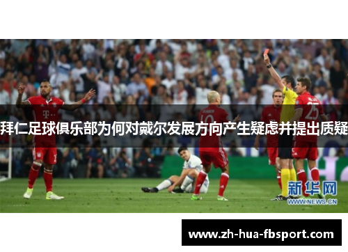 拜仁足球俱乐部为何对戴尔发展方向产生疑虑并提出质疑