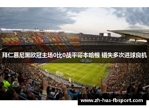 拜仁慕尼黑欧冠主场0比0战平哥本哈根 错失多次进球良机 拜仁慕尼黑欧冠主场0比0战平哥本哈根 错失多次进球良机