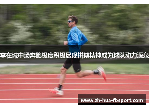 李在城中场奔跑极度积极展现拼搏精神成为球队动力源泉