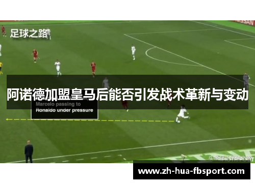 阿诺德加盟皇马后能否引发战术革新与变动